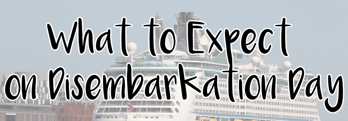 What to Expect on Disembarkation Day